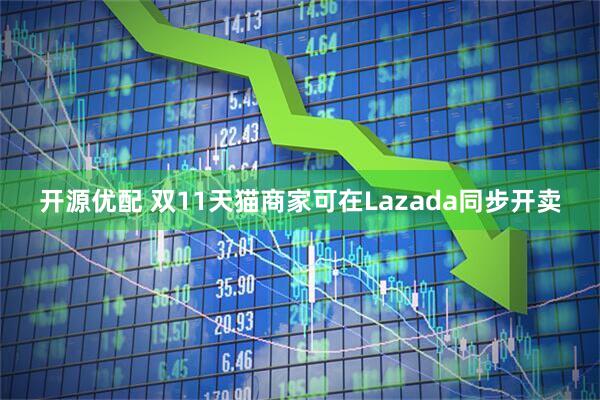 开源优配 双11天猫商家可在Lazada同步开卖